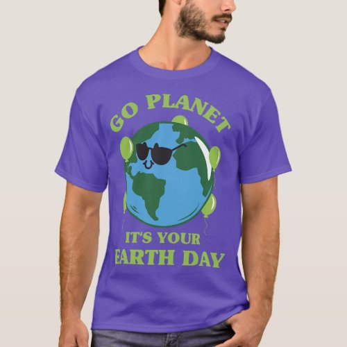 Go Planet Its Your Earth Day Funny Cute Earth Day T_Shirt