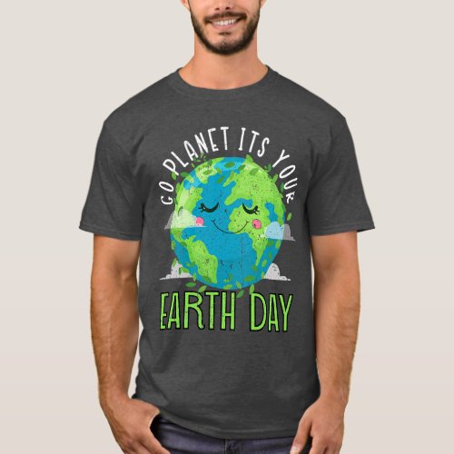 Go Planet Its Your Earth Day Women Men Kids Earth  T_Shirt
