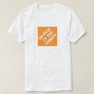 Go Play In The Street Funny Dad Humorous Father's T-Shirt
