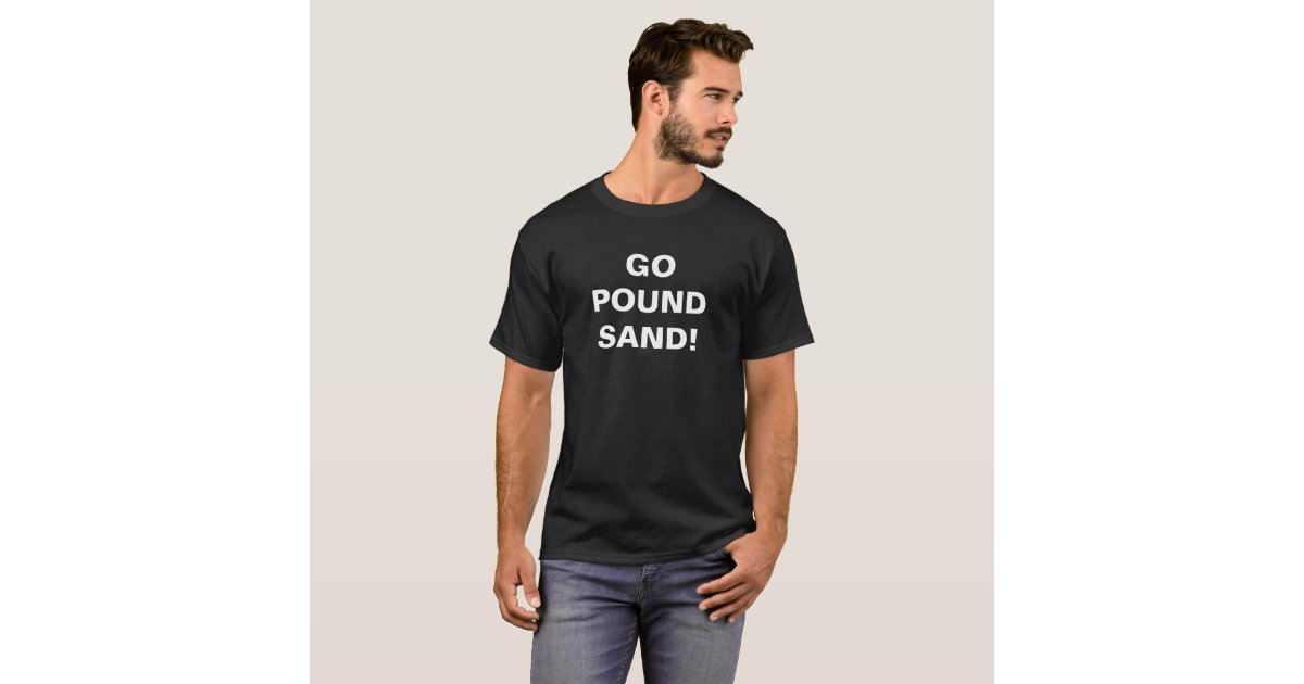 Go Pound Sand TShirt Zazzle