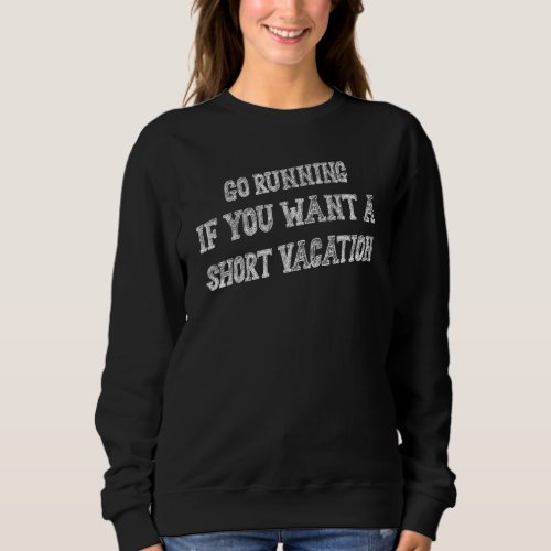 Go Running If You Want A Short  Saying Humor Sweatshirt