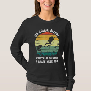 Go Scuba Diving Worst Case Scenario A Shark Kills  T-Shirt