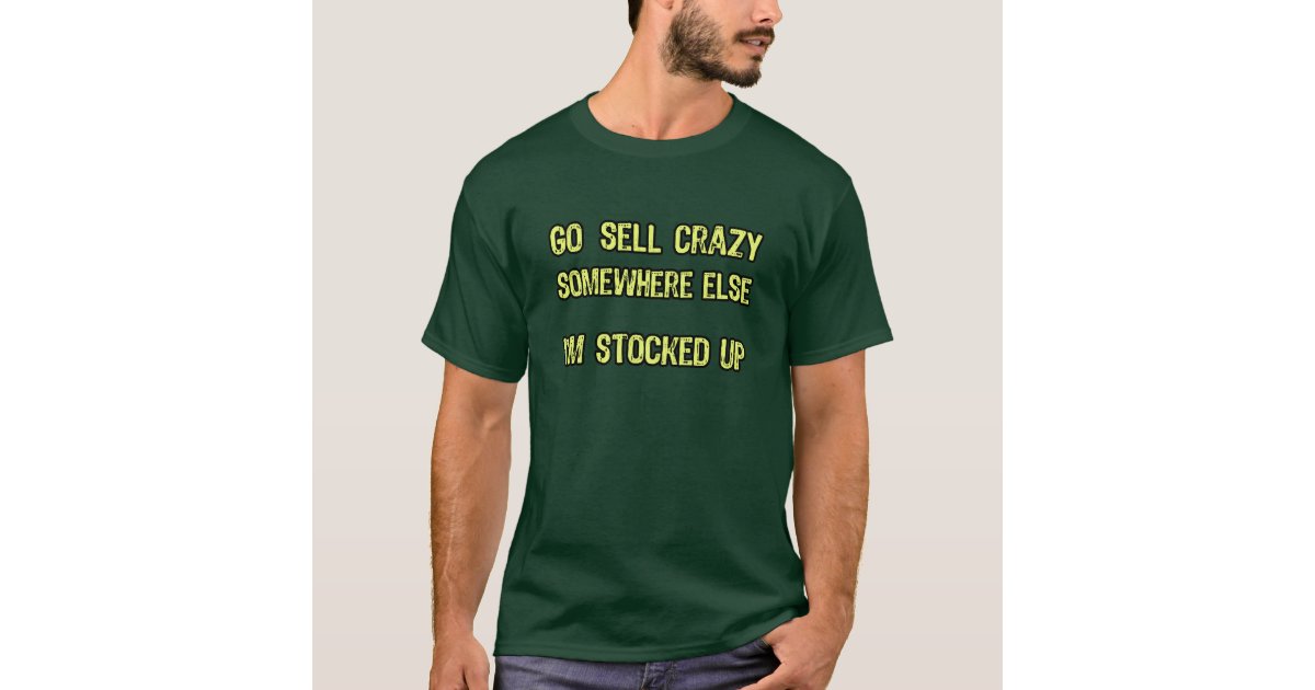 Go sell crazy somewhere else T-Shirt | Zazzle
