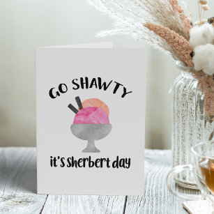 Hey Shawty - It's Sherbert Day - Birthday Card Funny - Funny Birthday Card  - Funny Pun Birthday Card - Ice Cream Cup Card