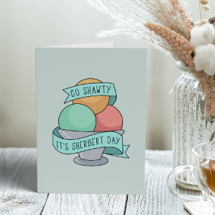 Go Shawty, It's Sherbert Day   Funny Birthday Card