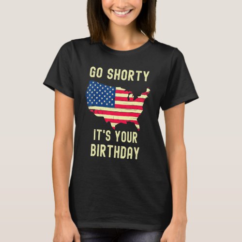 Go Shorty Its Your Birthday 4th Of July T_Shirt