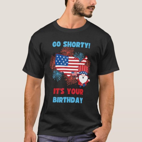Go Shorty Its Your Birthday America 4th Of July T_Shirt