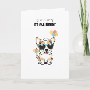 'Go Shorty! It's Your Birthday!' Fun Playful Corgi Card