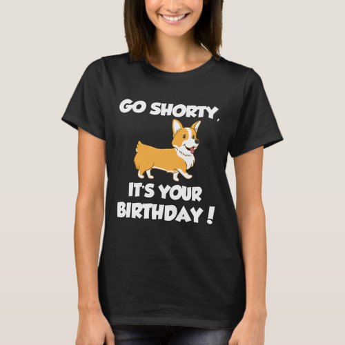 Go Shorty Its Your Birthday Funny Corgi  Birthday T_Shirt