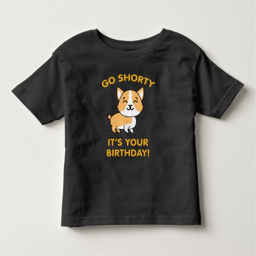 Go Shorty Its Your Birthday Funny Corgi Puppy Dog Toddler T_shirt