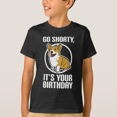 Go Shorty Its Your Birthday Funny Corgi Puppy T_Shirt