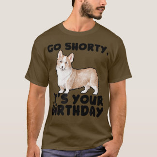 Go shorty Its your birthdaycool pembroke welsh cor T-Shirt