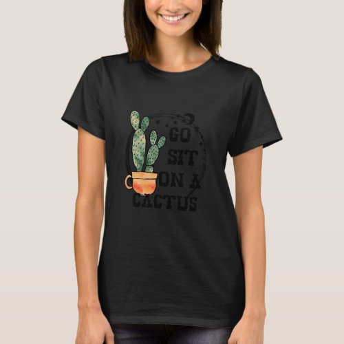 Go Sit On Cactus Sarcastic Green Plant  Cactus  T_Shirt