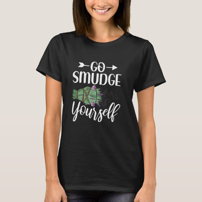 Go Smudge Yourself Funny Smudging Sage Cleansing T-Shirt (Front)