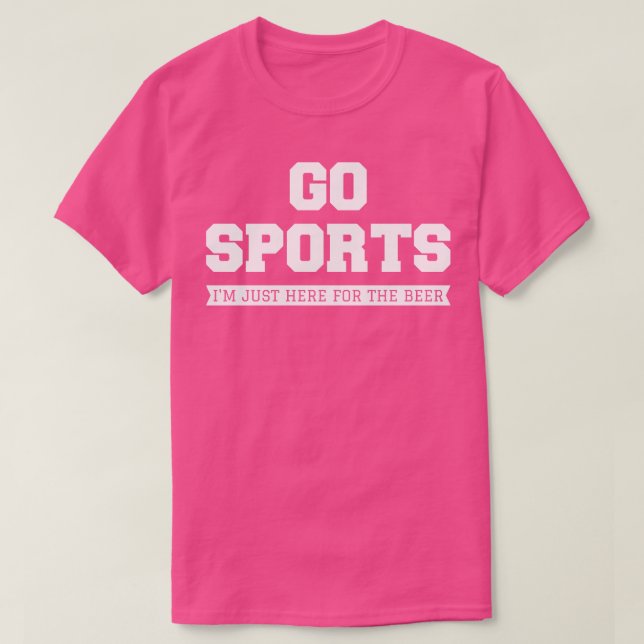 Go Sports Im Just Here For The Beer II T-Shirt (Design Front)