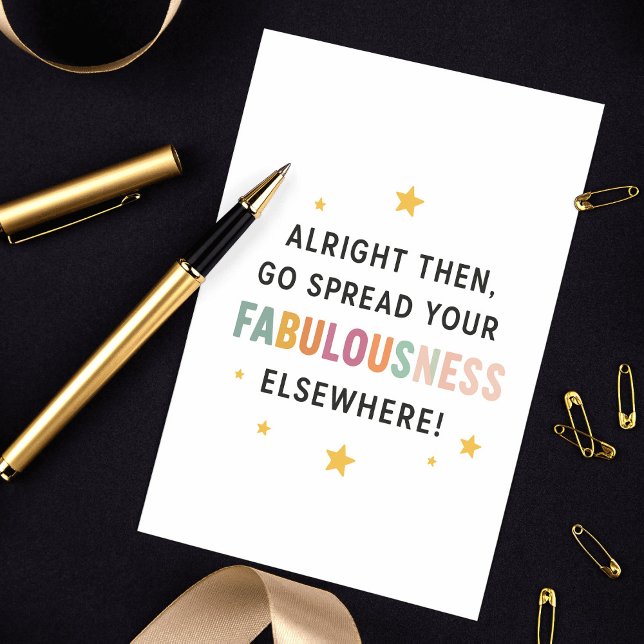 Go Spread Your Fabulousness Elsewhere! – coworker Card (Alright Then, Go Spread Your Fabulousness Elsewhere! – Fun Farewell Quote)