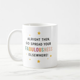 Go Spread Your Fabulousness Elsewhere! – coworker Coffee Mug