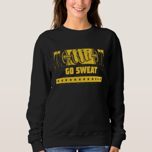 Go Sweat  Workout Humor Gym Fitness Motivational Q Sweatshirt