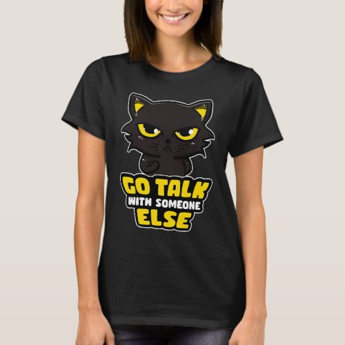 Go Talk With Someone Else  Cat Grumpy Kitty T_Shirt