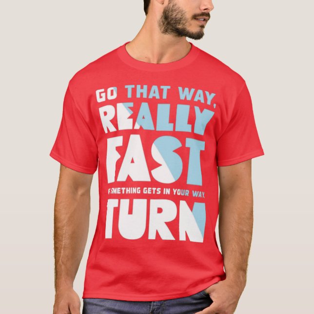 Go That Way Really Fast T-Shirt (Front)