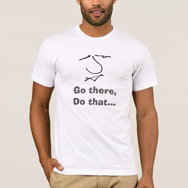 Go there, Do that - fun advice T-Shirt (Front)