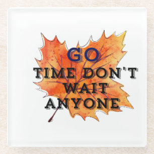 Go Time don't Wait anyone autum leav-motivation Glass Coaster