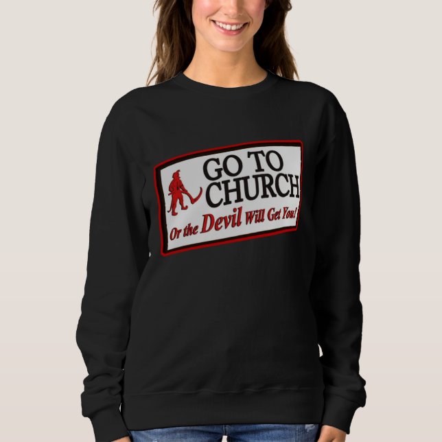 GO TO CHURCH OR THE DEVIL WILL GET YOU  1 SWEATSHIRT (Front)