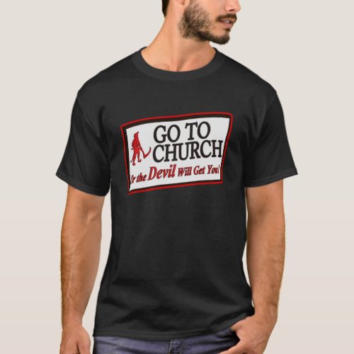 GO TO CHURCH OR THE DEVIL WILL GET YOU  1 T_Shirt