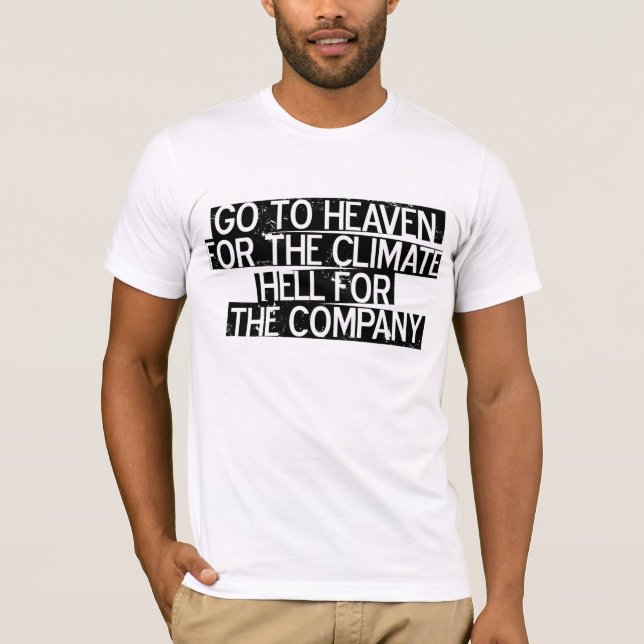 Go to Heaven for the climate Hell for the company T-Shirt (Front)