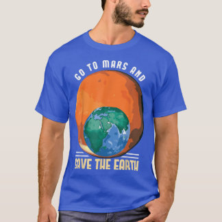 Go To Mars And Save The Earth Space Astronaut Scie T-Shirt