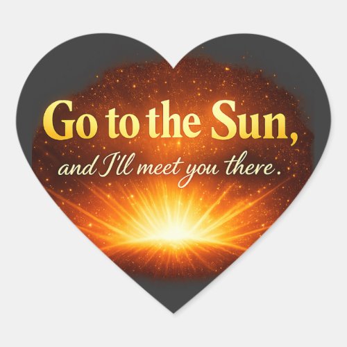 "Go to the Sun, and I'll meet you there." Heart Sticker