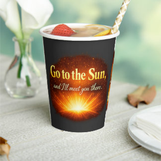 "Go to the Sun, and I'll meet you there." Paper Cups