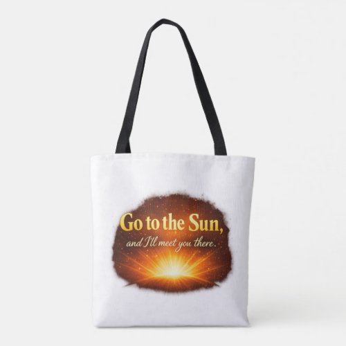 "Go to the Sun, and I'll meet you there." Tote Bag