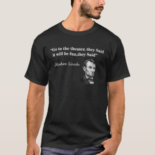 Go To The Theater They Said Abraham Lincoln T-Shirt