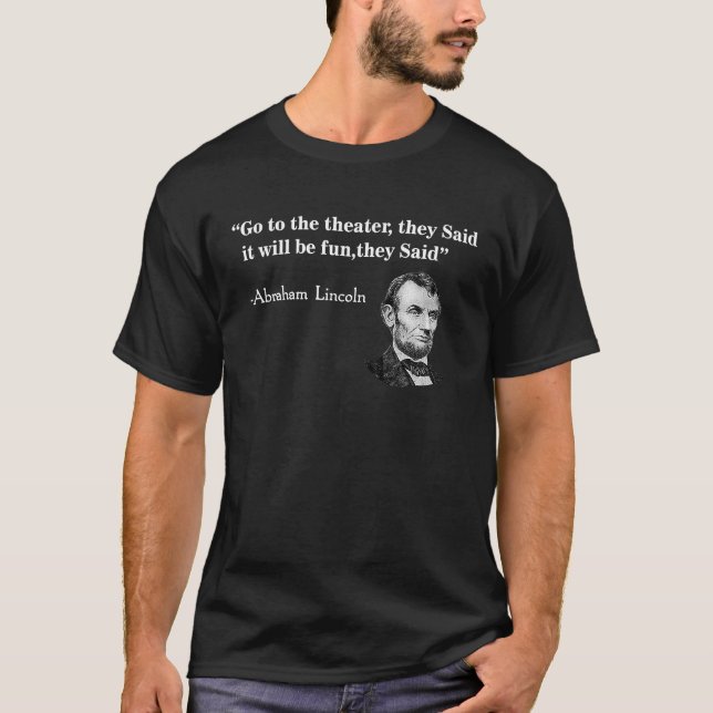 Go To The Theater They Said  Abraham Lincoln T-Shirt (Front)