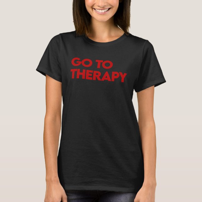 Go To Therapy  Mental Health Love yourself Healing T-Shirt (Front)