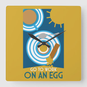 Go To Work On An Egg Wall Art Square Wall Clock