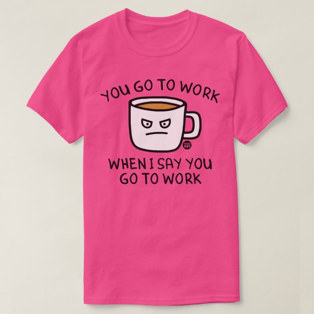 go to work T-Shirt (Design Front)