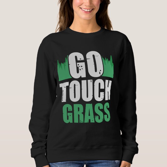 Go Touch Grass Outside Meme Funny Joke Touch Grass Sweatshirt (Front)