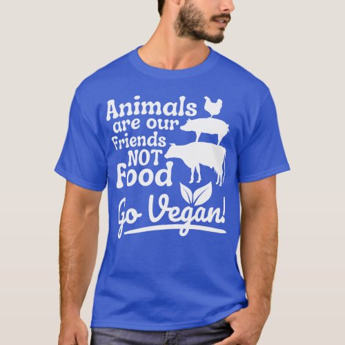 Go Vegan Animals are our Friends Not Food Funny Ve T_Shirt