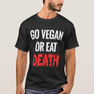 Go Vegan Or Eat Death Funny For Activists Amp Vega T-Shirt