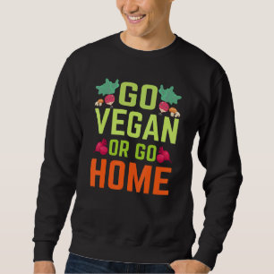 Go Vegan Or Go Home Sweatshirt