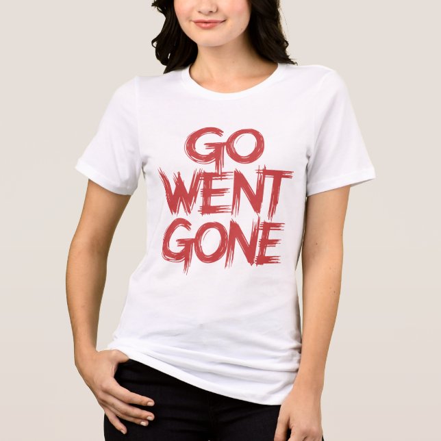 Go Went Gone Distressed Text Design Tri-Blend Shirt (Front)