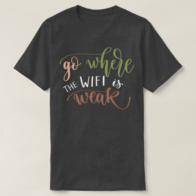 Go Where The WIFI Is Weak 1 T-Shirt (Design Front)
