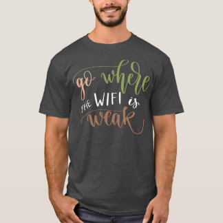 Go Where The WIFI Is Weak 1 T-Shirt