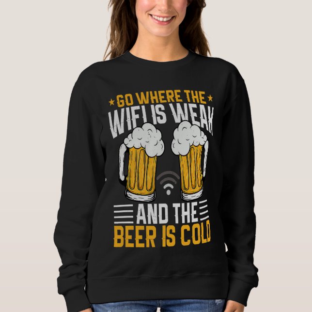 Go where the WIFI is weak and the beer is cold Sweatshirt (Front)