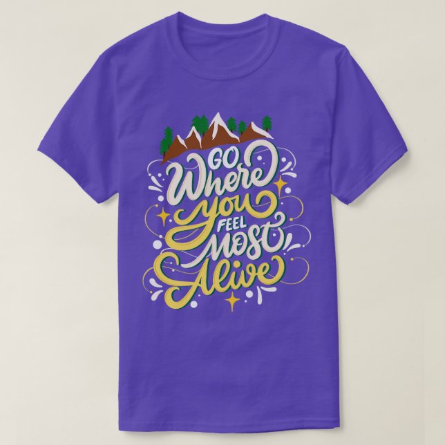 Go Where You Feel Most Alive Hiking Nature T-Shirt (Design Front)