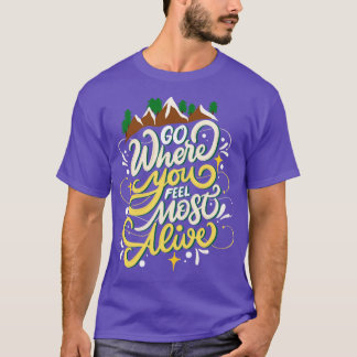 Go Where You Feel Most Alive Hiking Nature T-Shirt