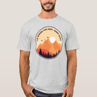 Go Where You Feel Most Alive Motivational Graphic T-Shirt
