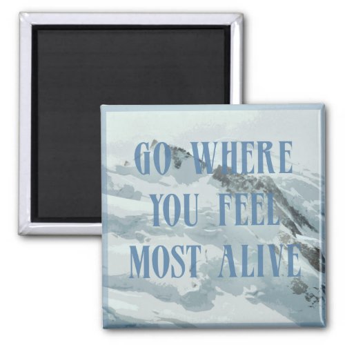 Go where you feel most alive mountain magnet